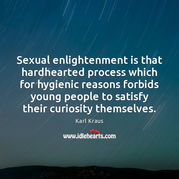 Sexual enlightenment is that hardhearted process which for hygienic reasons forbids young Karl Kraus Picture Quote