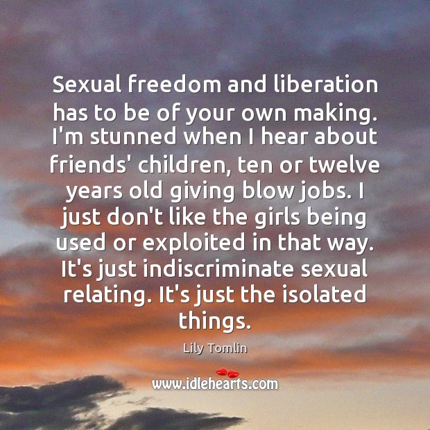 Sexual freedom and liberation has to be of your own making. I’m Lily Tomlin Picture Quote