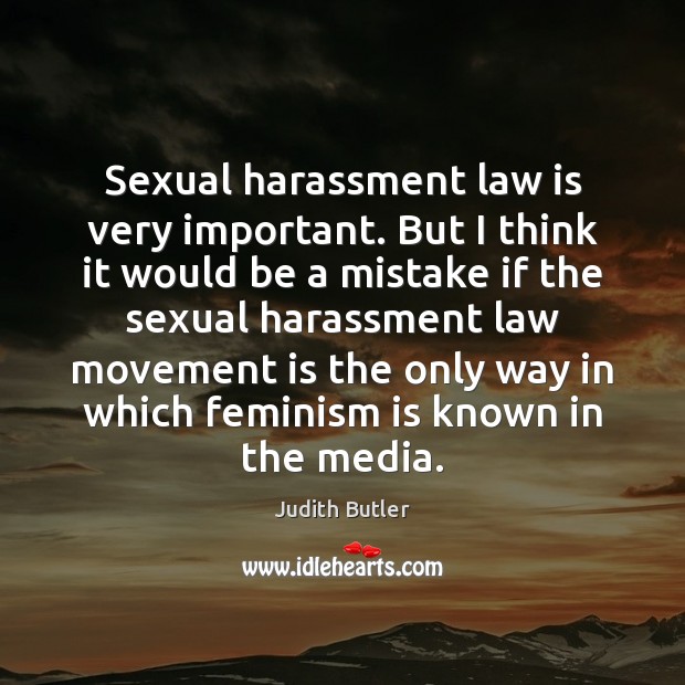 Sexual harassment law is very important. But I think it would be Judith Butler Picture Quote