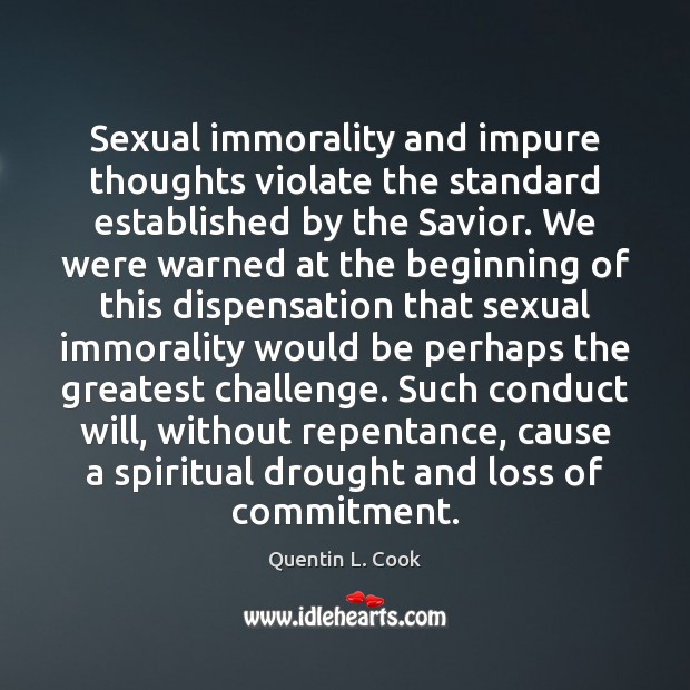 Sexual immorality and impure thoughts violate the standard established by the Savior. Quentin L. Cook Picture Quote