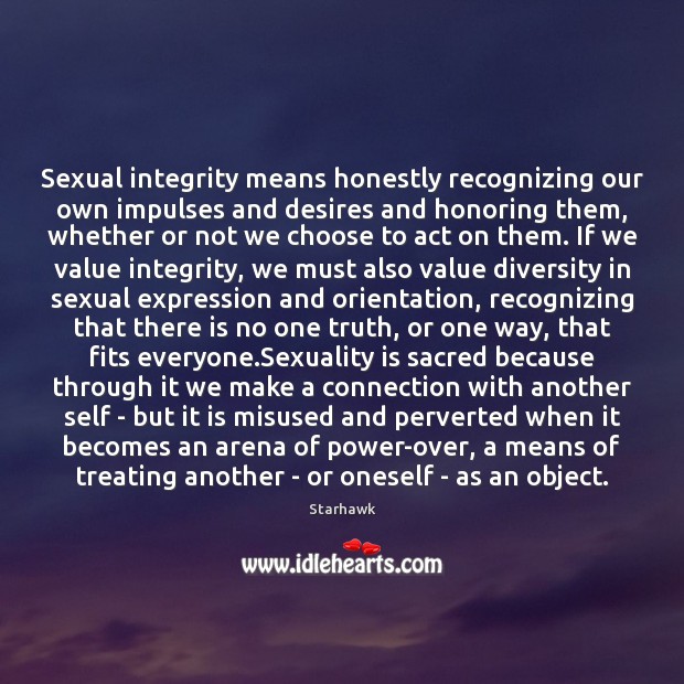 Sexual integrity means honestly recognizing our own impulses and desires and honoring Starhawk Picture Quote