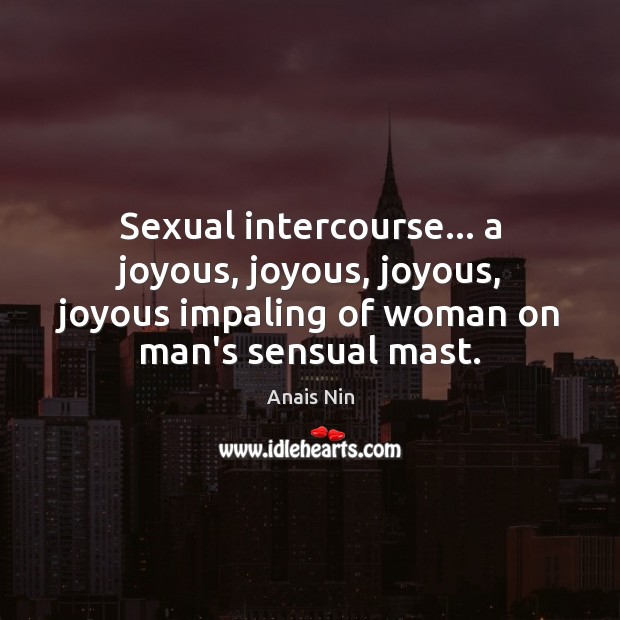 Sexual intercourse… a joyous, joyous, joyous, joyous impaling of woman on man’s Image