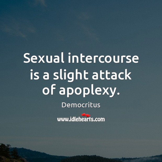 Sexual intercourse is a slight attack of apoplexy. Image