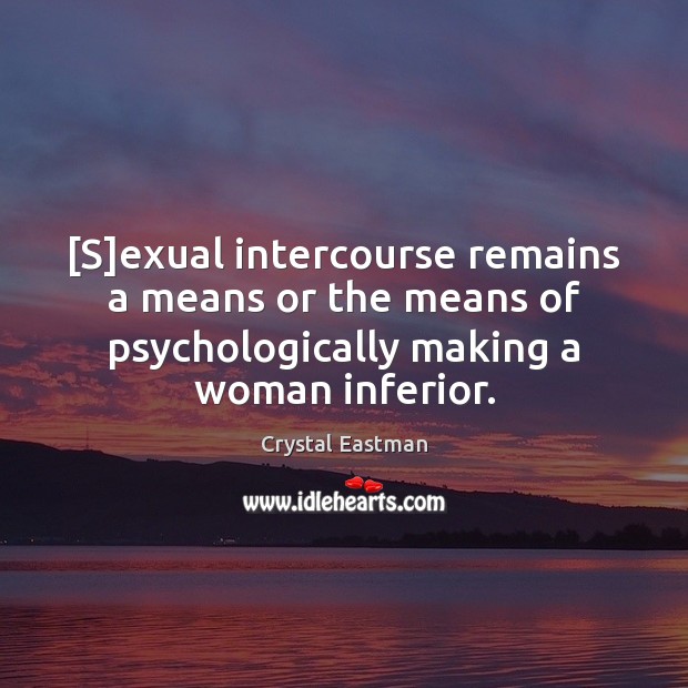 [S]exual intercourse remains a means or the means of psychologically making Crystal Eastman Picture Quote