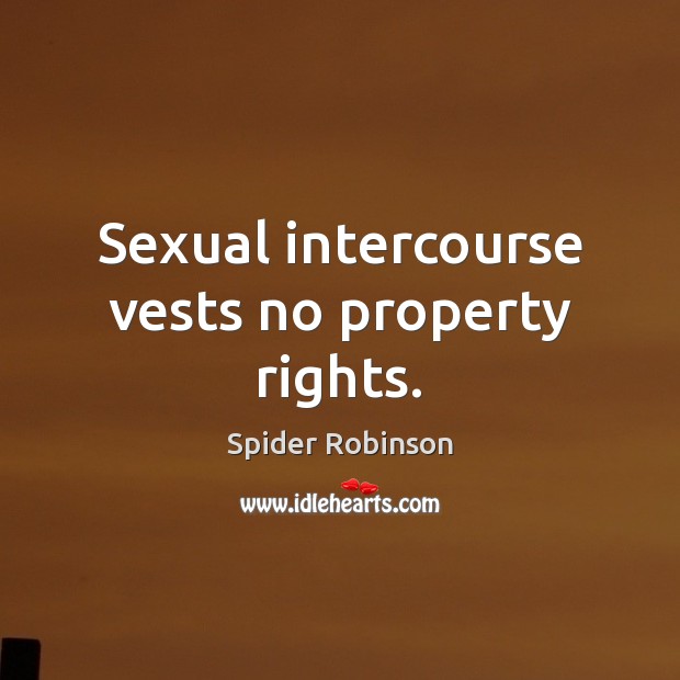 Sexual intercourse vests no property rights. Spider Robinson Picture Quote