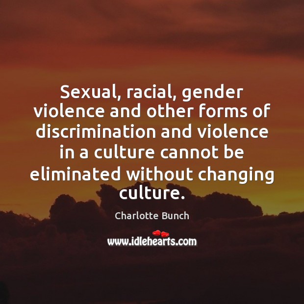Sexual, racial, gender violence and other forms of discrimination and violence in Charlotte Bunch Picture Quote