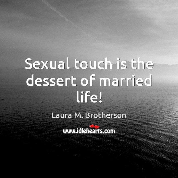 Sexual touch is the dessert of married life! Laura M. Brotherson Picture Quote