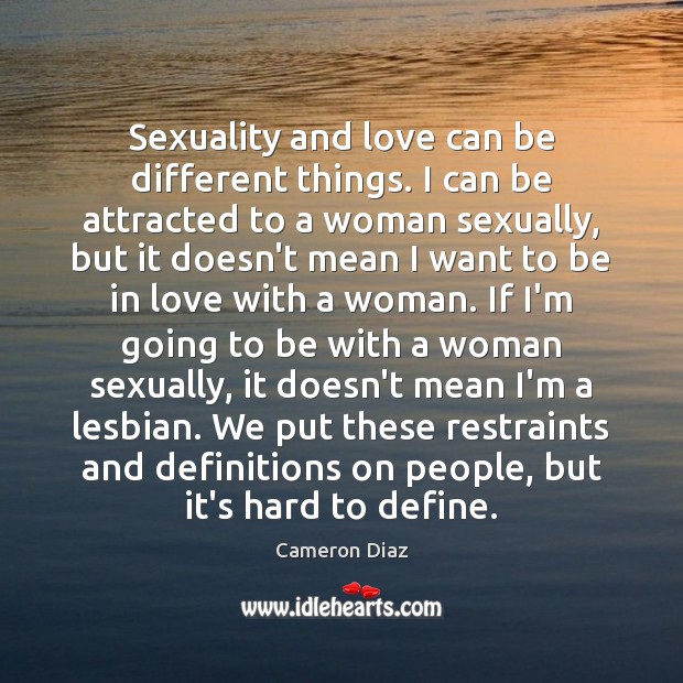 Sexuality and love can be different things. I can be attracted to Cameron Diaz Picture Quote