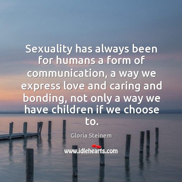 Sexuality has always been for humans a form of communication, a way Care Quotes Image
