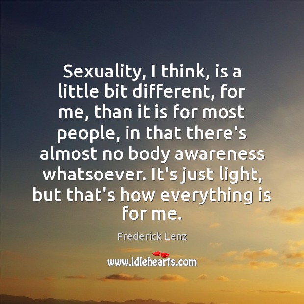 Sexuality, I think, is a little bit different, for me, than it Image