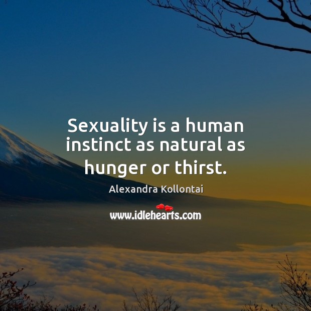 Sexuality is a human instinct as natural as hunger or thirst. Image