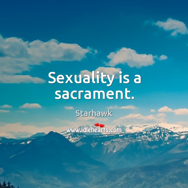 Sexuality is a sacrament. Starhawk Picture Quote