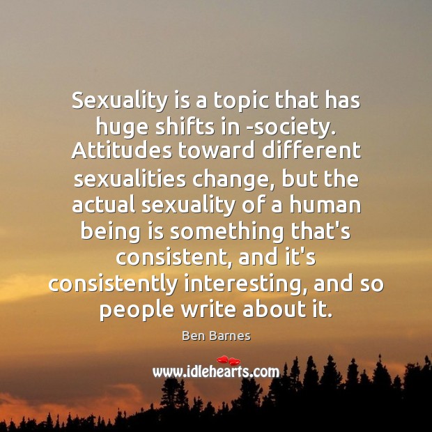 Sexuality is a topic that has huge shifts in -society. Attitudes toward Image