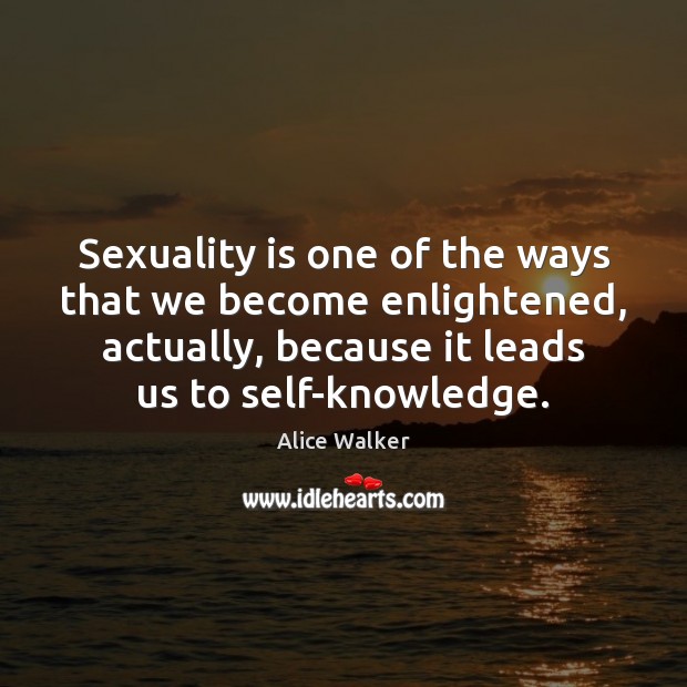 Sexuality is one of the ways that we become enlightened, actually, because Alice Walker Picture Quote