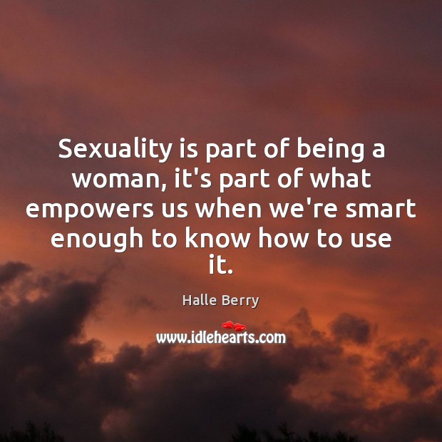 Sexuality is part of being a woman, it’s part of what empowers Halle Berry Picture Quote