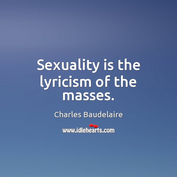 Sexuality is the lyricism of the masses. Charles Baudelaire Picture Quote