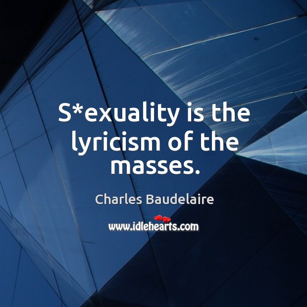 S*exuality is the lyricism of the masses. Charles Baudelaire Picture Quote