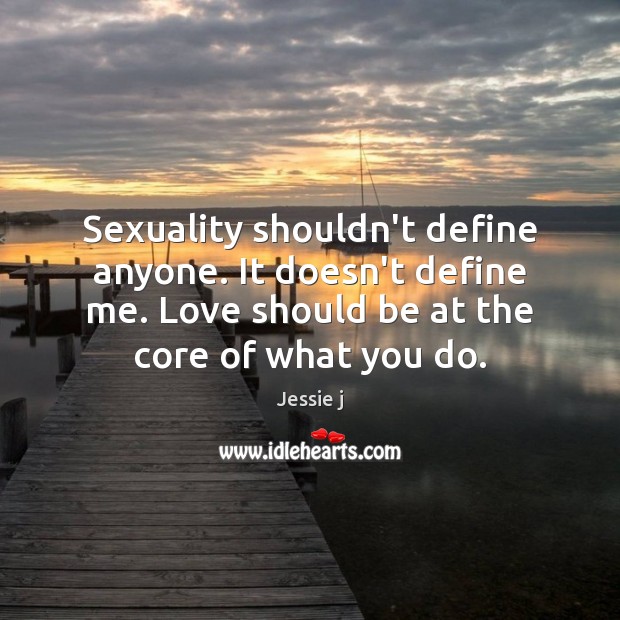 Sexuality shouldn’t define anyone. It doesn’t define me. Love should be at Jessie j Picture Quote