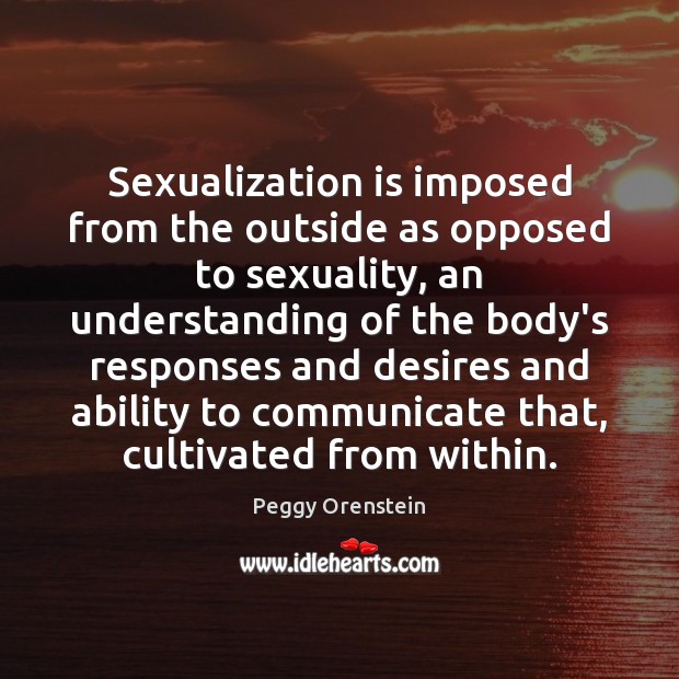 Sexualization is imposed from the outside as opposed to sexuality, an understanding Communication Quotes Image