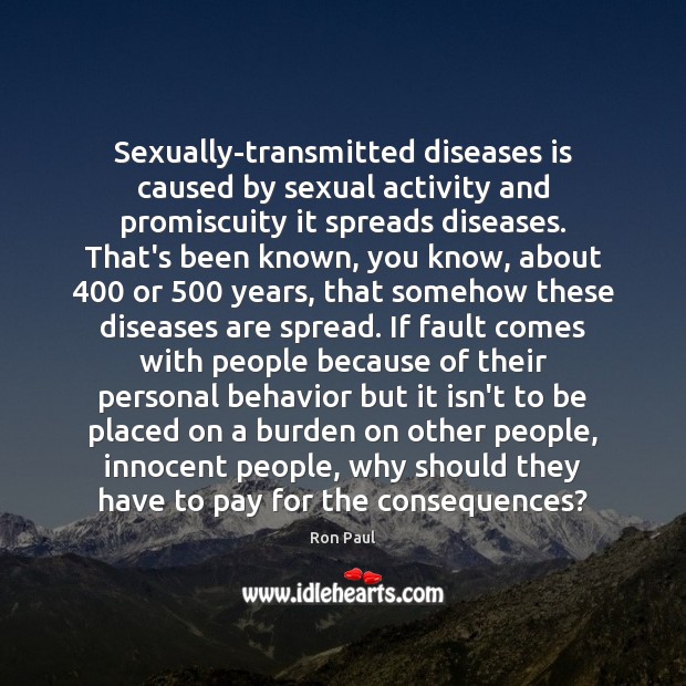 Sexually-transmitted diseases is caused by sexual activity and promiscuity it spreads diseases. Ron Paul Picture Quote