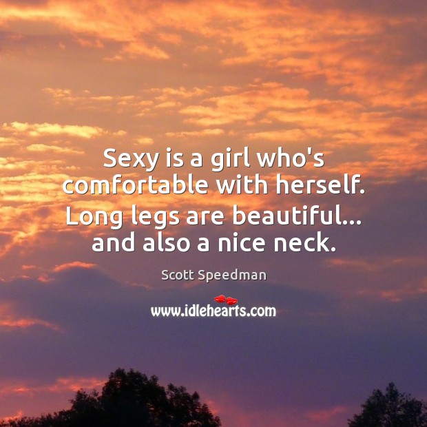 Sexy is a girl who’s comfortable with herself. Long legs are beautiful… Scott Speedman Picture Quote
