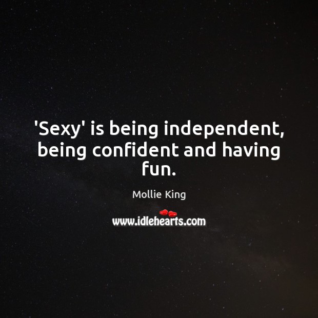 ‘Sexy’ is being independent, being confident and having fun. Image