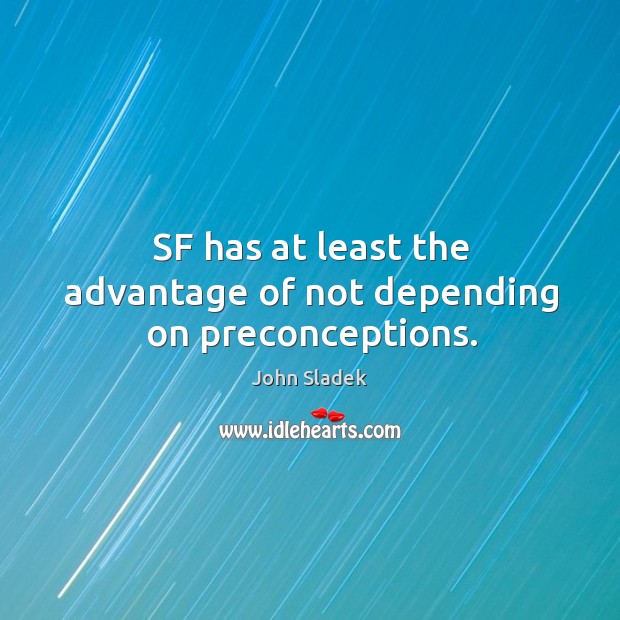 Sf has at least the advantage of not depending on preconceptions. John Sladek Picture Quote