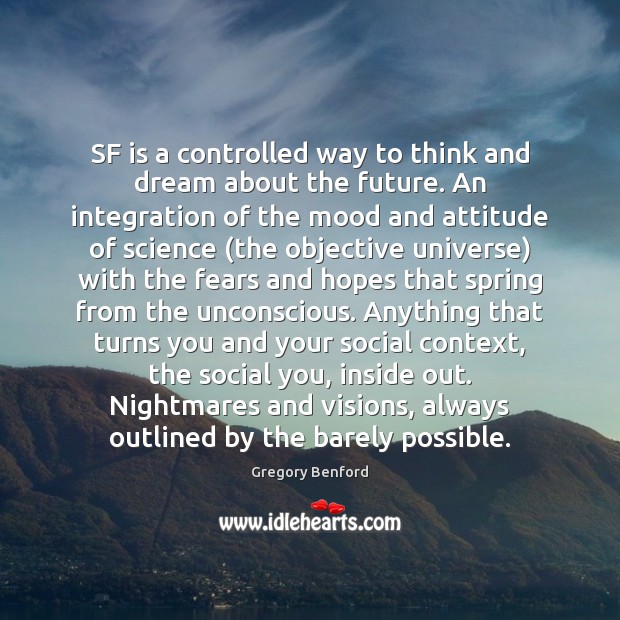 SF is a controlled way to think and dream about the future. Gregory Benford Picture Quote