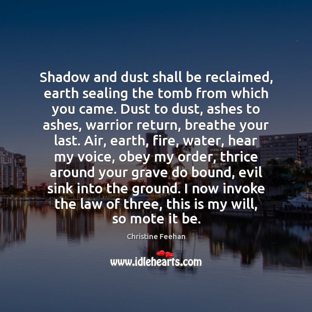 Shadow and dust shall be reclaimed, earth sealing the tomb from which Image