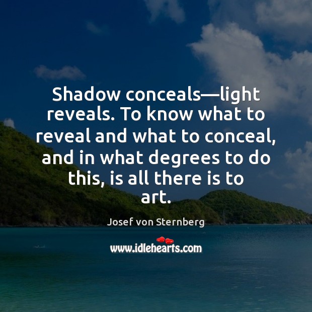 Shadow conceals—light reveals. To know what to reveal and what to Josef von Sternberg Picture Quote
