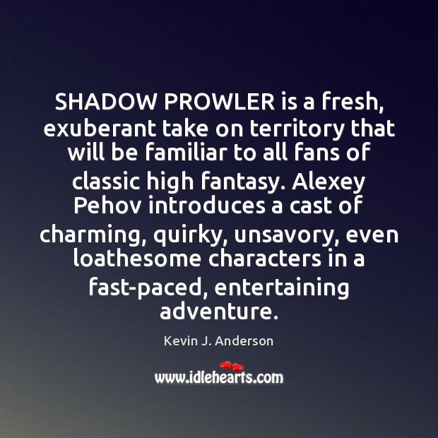 SHADOW PROWLER is a fresh, exuberant take on territory that will be Kevin J. Anderson Picture Quote
