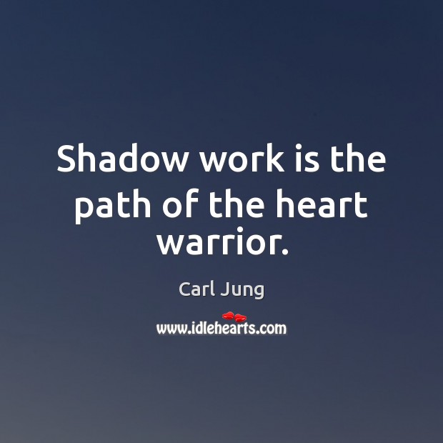 Shadow work is the path of the heart warrior. Carl Jung Picture Quote