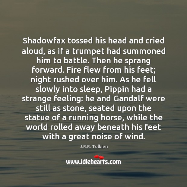 Shadowfax tossed his head and cried aloud, as if a trumpet had J.R.R. Tolkien Picture Quote