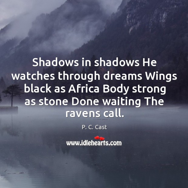 Shadows in shadows He watches through dreams Wings black as Africa Body P. C. Cast Picture Quote