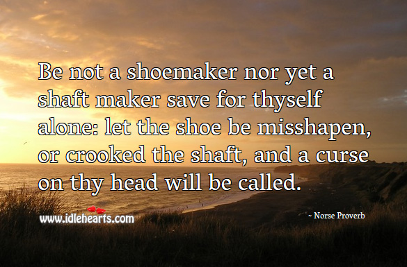 Be not a shoemaker nor yet a shaft maker save for thyself alone Image