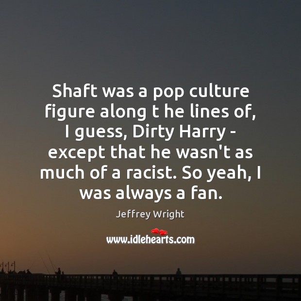 Shaft was a pop culture figure along t he lines of, I Jeffrey Wright Picture Quote