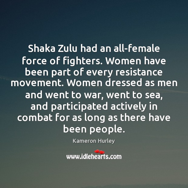Shaka Zulu had an all-female force of fighters. Women have been part Kameron Hurley Picture Quote