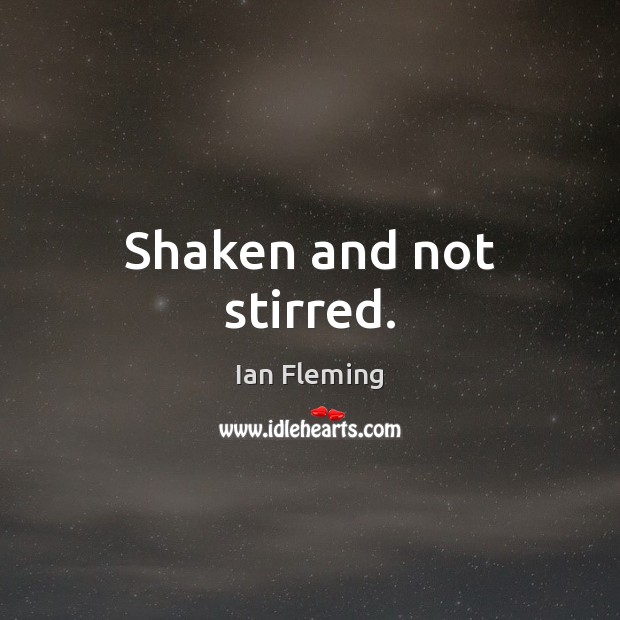 Shaken and not stirred. Ian Fleming Picture Quote