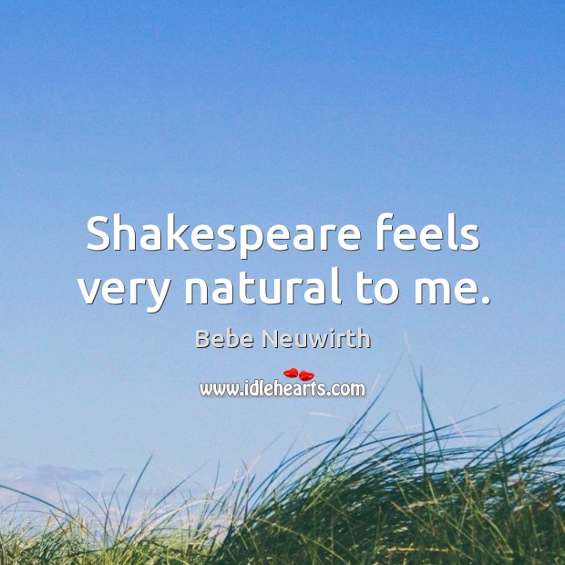 Shakespeare feels very natural to me. Bebe Neuwirth Picture Quote
