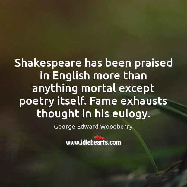 Shakespeare has been praised in English more than anything mortal except poetry Image