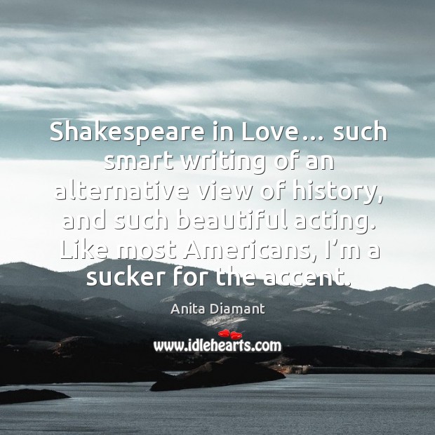Shakespeare in love… such smart writing of an alternative view of history Anita Diamant Picture Quote