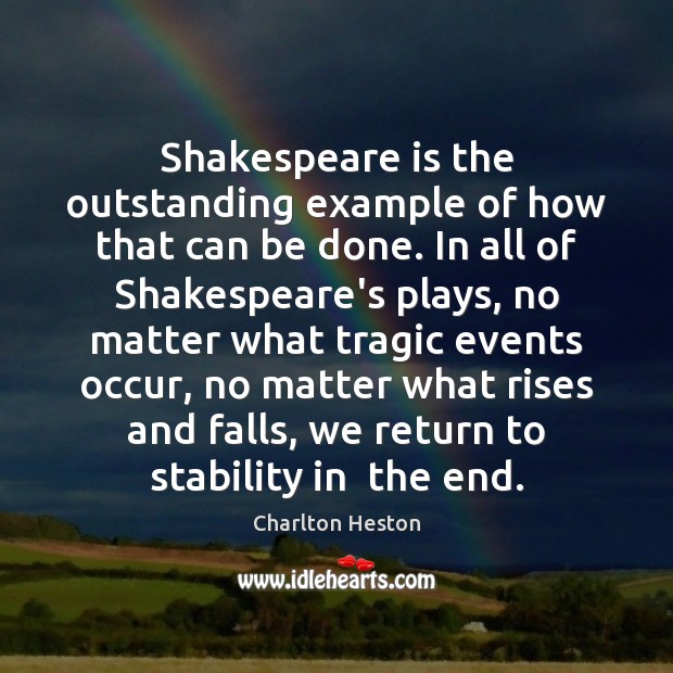 Shakespeare is the outstanding example of how that can be done. In Charlton Heston Picture Quote