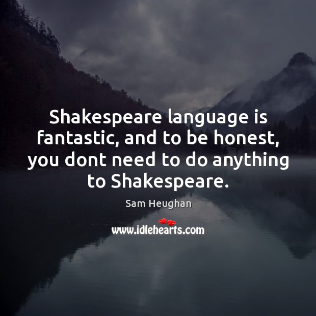 Shakespeare language is fantastic, and to be honest, you dont need to Honesty Quotes Image
