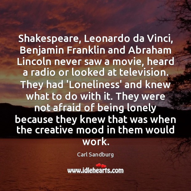 Shakespeare, Leonardo da Vinci, Benjamin Franklin and Abraham Lincoln never saw a Carl Sandburg Picture Quote