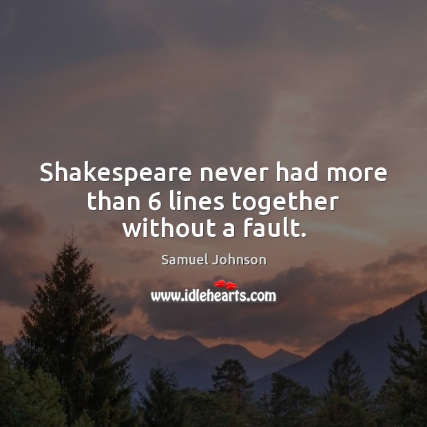 Shakespeare never had more than 6 lines together without a fault. Image