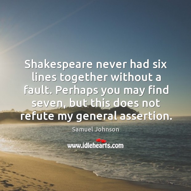 Shakespeare never had six lines together without a fault. Perhaps you may Image