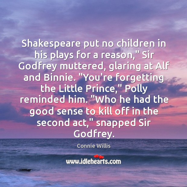 Shakespeare put no children in his plays for a reason,” Sir Godfrey Connie Willis Picture Quote