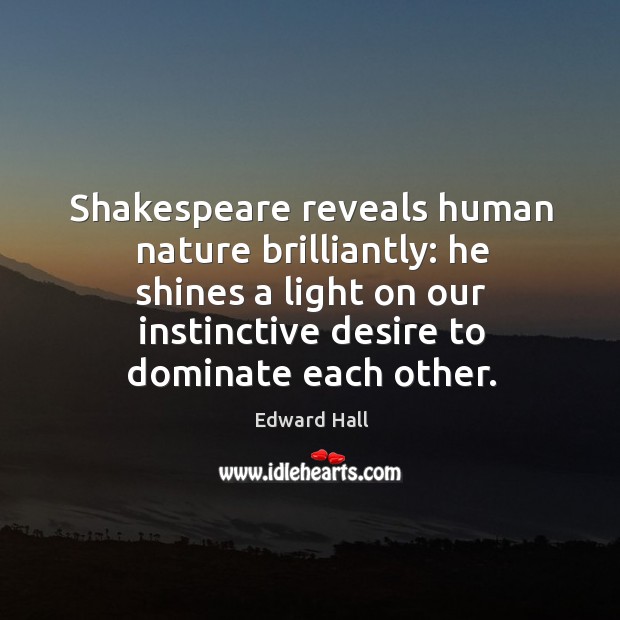 Shakespeare reveals human nature brilliantly: he shines a light on our instinctive Edward Hall Picture Quote