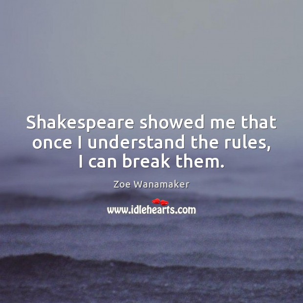 Shakespeare showed me that once I understand the rules, I can break them. Image