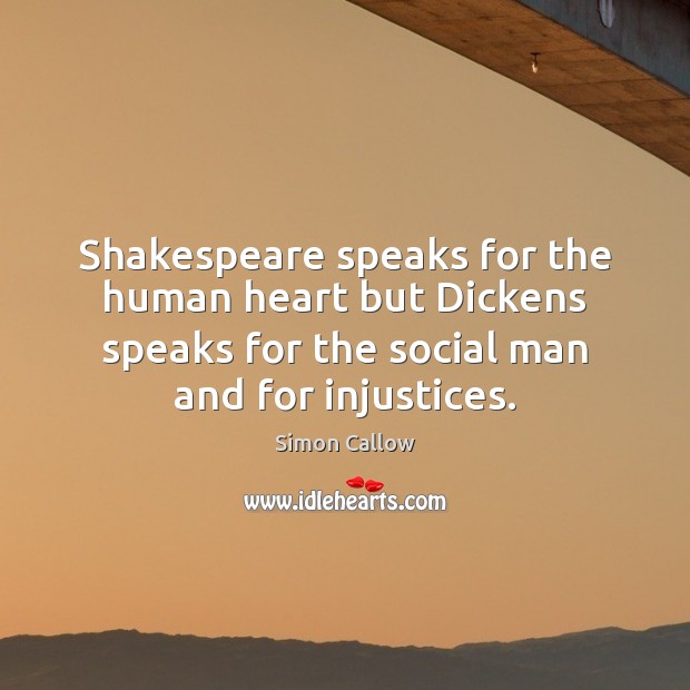 Shakespeare speaks for the human heart but Dickens speaks for the social Simon Callow Picture Quote